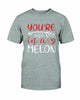 You're One In A Melon Shirt